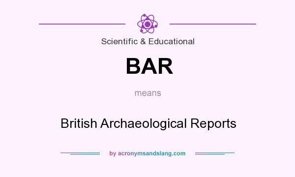 What does BAR mean? It stands for British Archaeological Reports