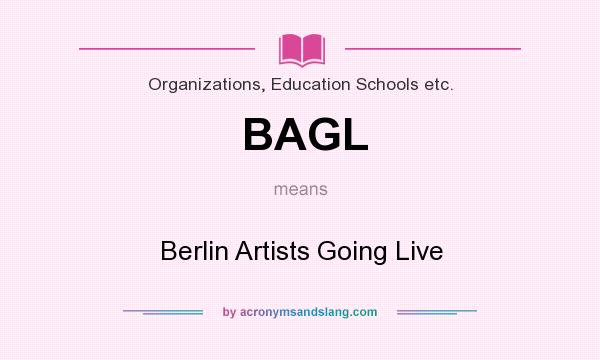 What does BAGL mean? It stands for Berlin Artists Going Live