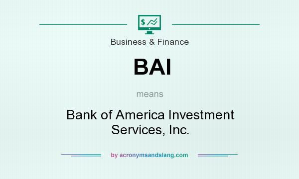 What does BAI mean? It stands for Bank of America Investment Services, Inc.
