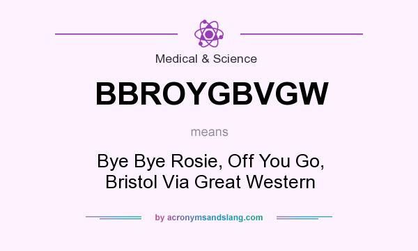 What does BBROYGBVGW mean? It stands for Bye Bye Rosie, Off You Go, Bristol Via Great Western