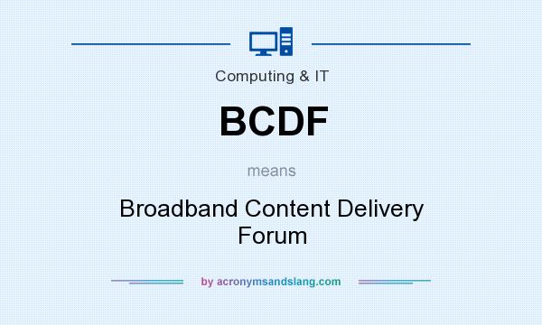 What does BCDF mean? It stands for Broadband Content Delivery Forum