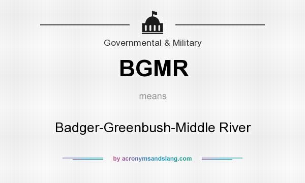 What does BGMR mean? It stands for Badger-Greenbush-Middle River