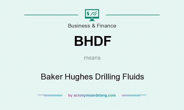 What does BHDF mean? It stands for Baker Hughes Drilling Fluids