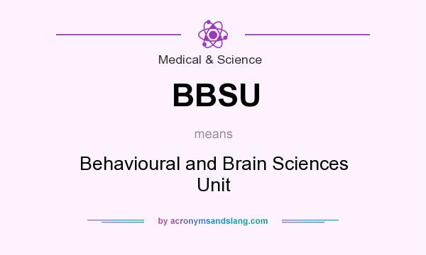 What does BBSU mean? It stands for Behavioural and Brain Sciences Unit