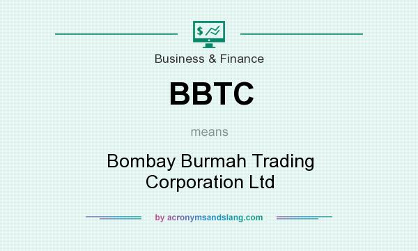 What does BBTC mean? It stands for Bombay Burmah Trading Corporation Ltd
