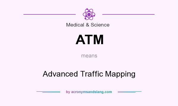 What does ATM mean? It stands for Advanced Traffic Mapping