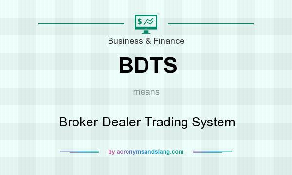 What does BDTS mean? It stands for Broker-Dealer Trading System