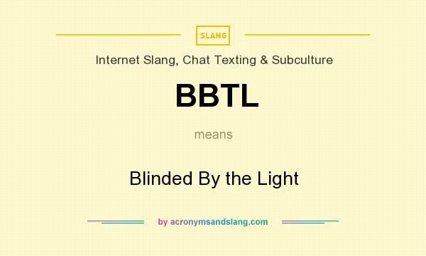 What does BBTL mean? It stands for Blinded By the Light
