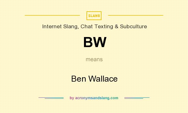 What does BW mean? It stands for Ben Wallace