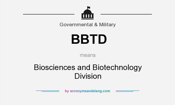 What does BBTD mean? It stands for Biosciences and Biotechnology Division