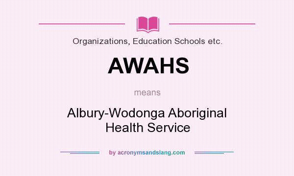 What does AWAHS mean? It stands for Albury-Wodonga Aboriginal Health Service