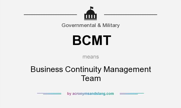 What does BCMT mean? It stands for Business Continuity Management Team