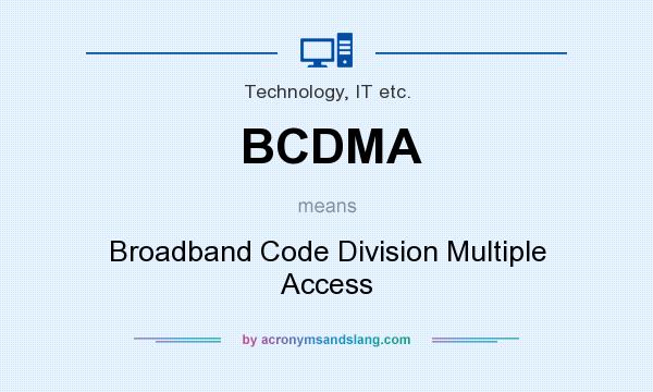 What does BCDMA mean? It stands for Broadband Code Division Multiple Access