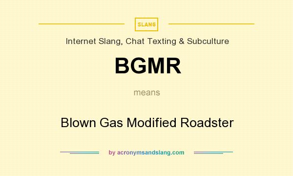 What does BGMR mean? It stands for Blown Gas Modified Roadster