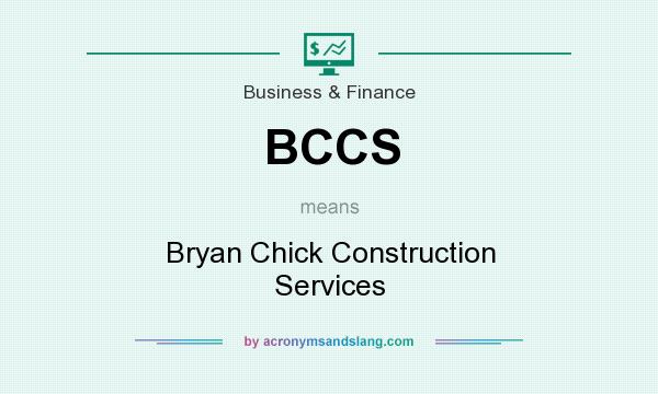 What does BCCS mean? It stands for Bryan Chick Construction Services