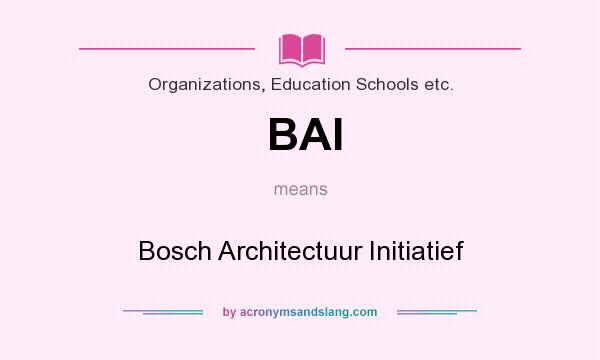 What does BAI mean? It stands for Bosch Architectuur Initiatief