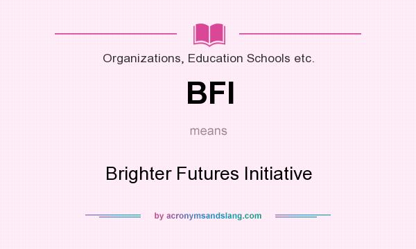 What does BFI mean? It stands for Brighter Futures Initiative