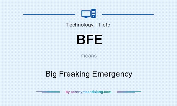 What does BFE mean? It stands for Big Freaking Emergency