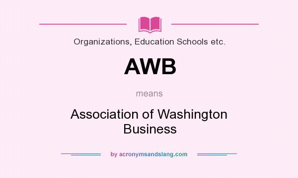 What does AWB mean? It stands for Association of Washington Business