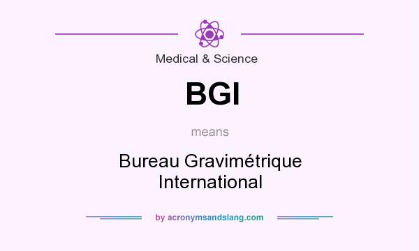 What does BGI mean? It stands for Bureau Gravimétrique International