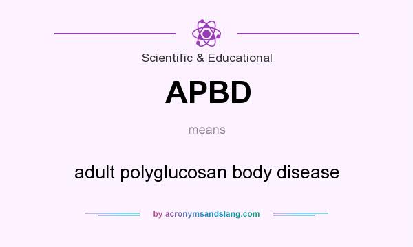 What does APBD mean? It stands for adult polyglucosan body disease