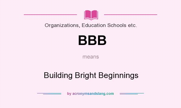 What does BBB mean? It stands for Building Bright Beginnings