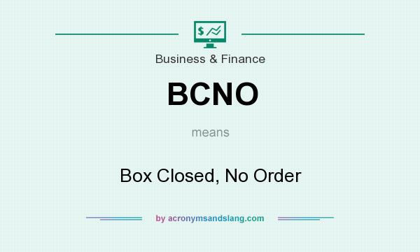 What does BCNO mean? It stands for Box Closed, No Order