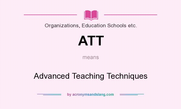 What does ATT mean? It stands for Advanced Teaching Techniques