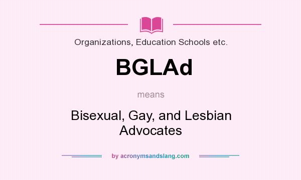 What does BGLAd mean? It stands for Bisexual, Gay, and Lesbian Advocates