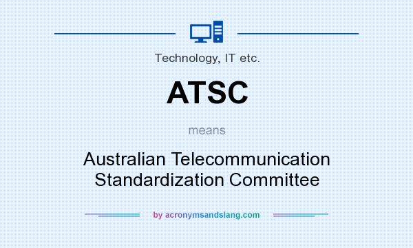 What does ATSC mean? It stands for Australian Telecommunication Standardization Committee