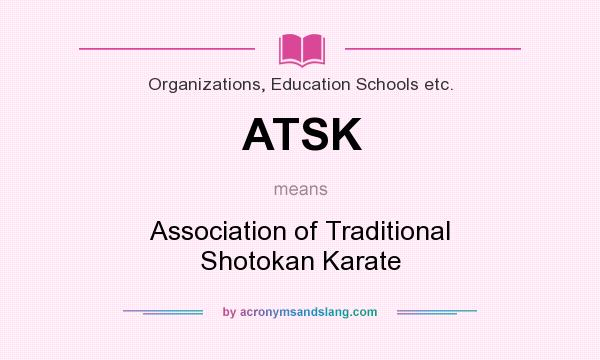 What does ATSK mean? It stands for Association of Traditional Shotokan Karate