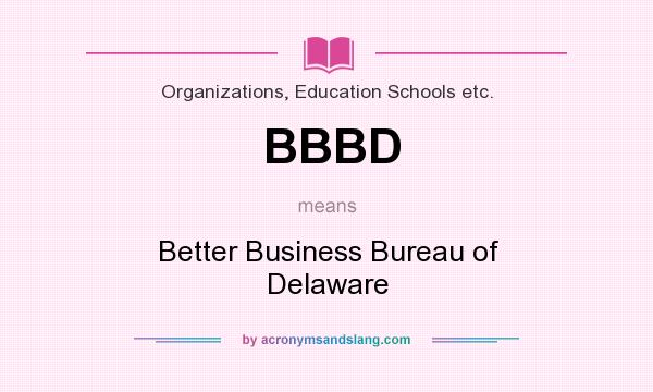 What does BBBD mean? It stands for Better Business Bureau of Delaware