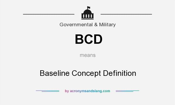 What does BCD mean? It stands for Baseline Concept Definition