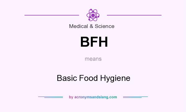What does BFH mean? It stands for Basic Food Hygiene