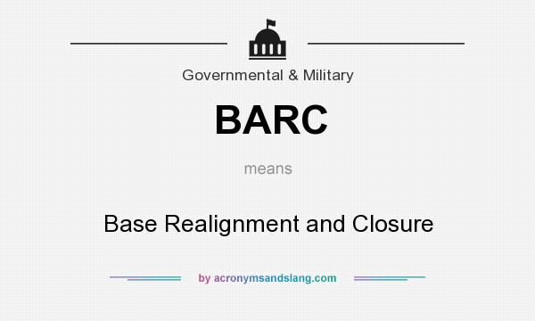 What does BARC mean? It stands for Base Realignment and Closure