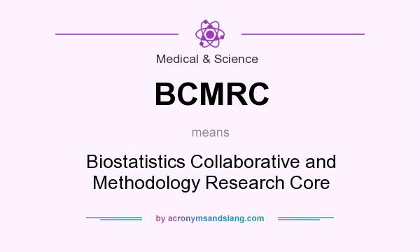 What does BCMRC mean? It stands for Biostatistics Collaborative and Methodology Research Core