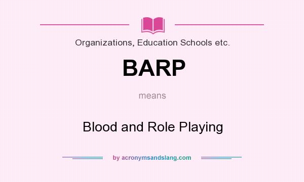What does BARP mean? It stands for Blood and Role Playing