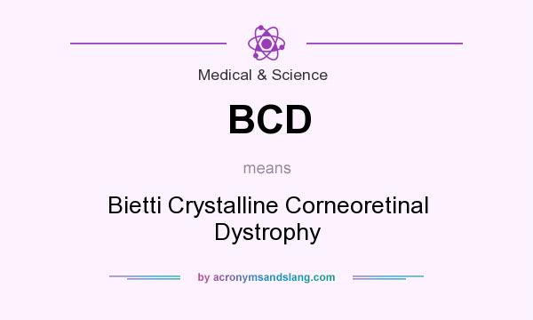 What does BCD mean? It stands for Bietti Crystalline Corneoretinal Dystrophy