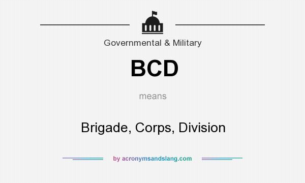 What does BCD mean? It stands for Brigade, Corps, Division