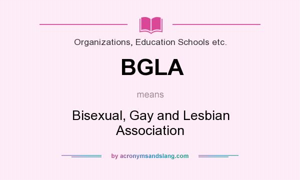 What does BGLA mean? It stands for Bisexual, Gay and Lesbian Association