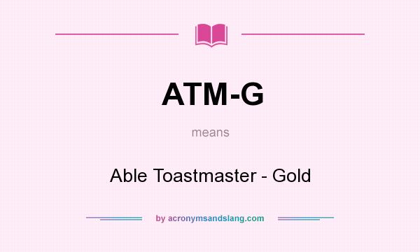 What does ATM-G mean? It stands for Able Toastmaster - Gold