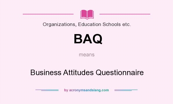 What does BAQ mean? It stands for Business Attitudes Questionnaire