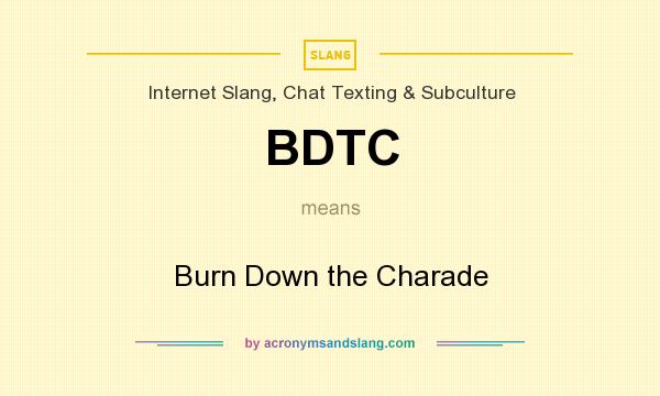 What does BDTC mean? It stands for Burn Down the Charade