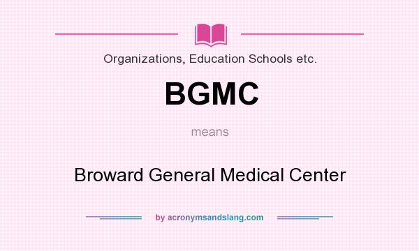 What does BGMC mean? It stands for Broward General Medical Center