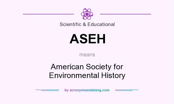 What does ASEH mean? It stands for American Society for Environmental History