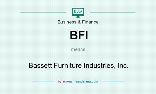 What does BFI mean? It stands for Bassett Furniture Industries, Inc.