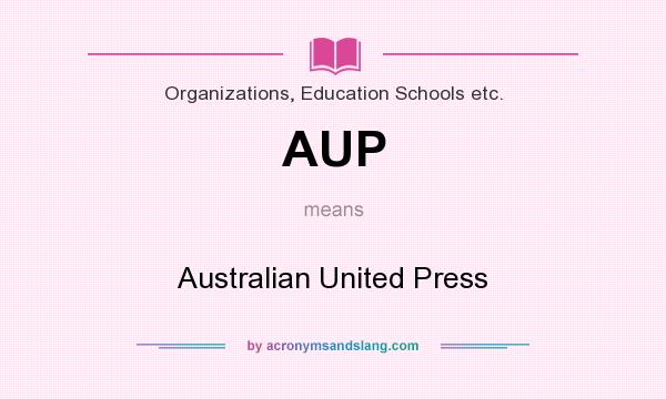 What does AUP mean? It stands for Australian United Press