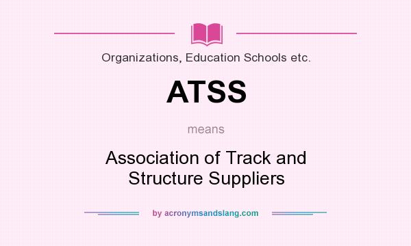 What does ATSS mean? It stands for Association of Track and Structure Suppliers