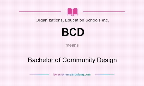 What does BCD mean? It stands for Bachelor of Community Design