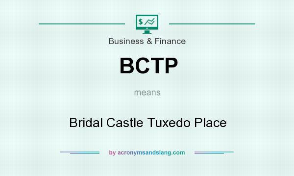 What does BCTP mean? It stands for Bridal Castle Tuxedo Place